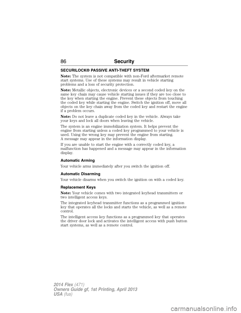 FORD FLEX 2014 1.G User Guide SECURILOCK® PASSIVE ANTI-THEFT SYSTEM
Note:The system is not compatible with non-Ford aftermarket remote
start systems. Use of these systems may result in vehicle starting
problems and a loss of secu