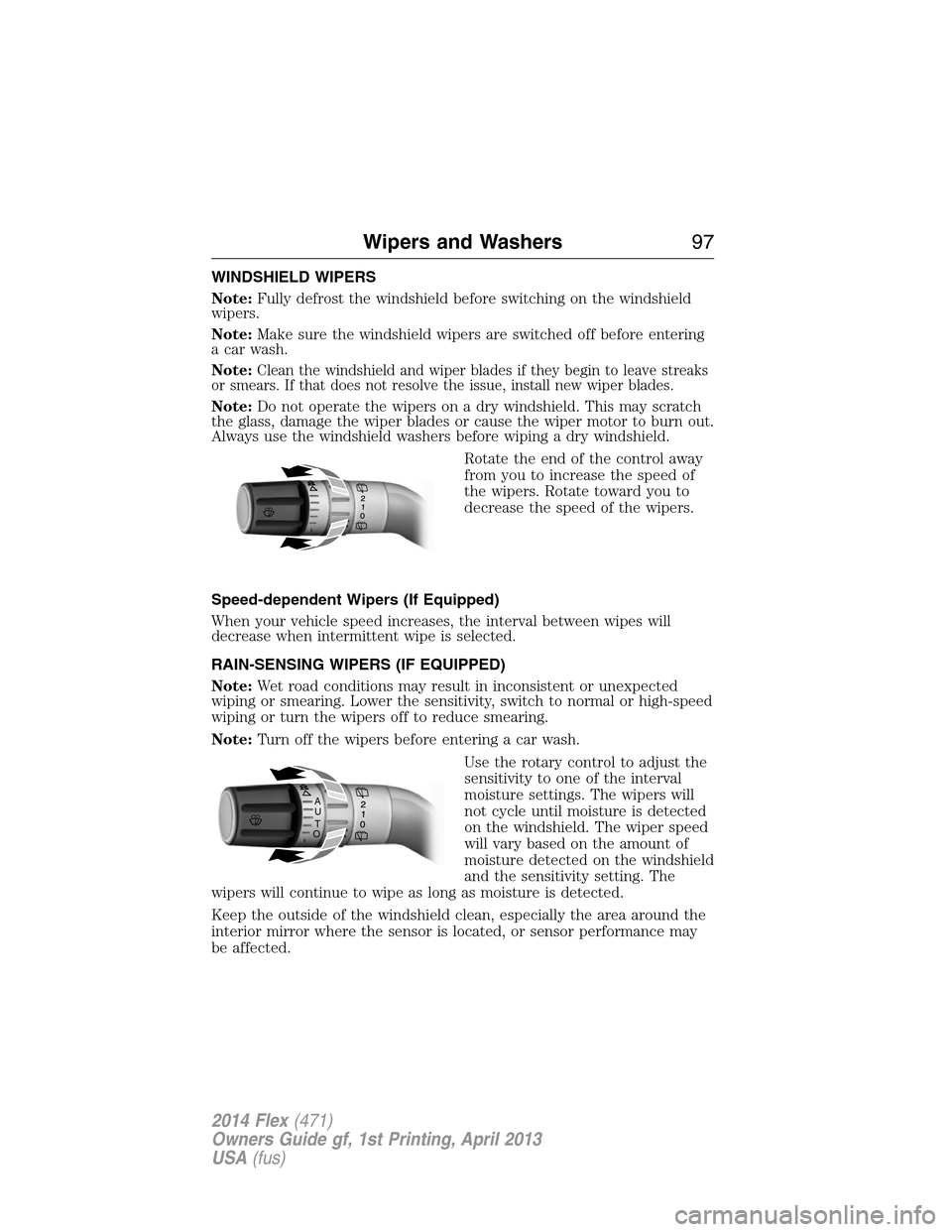 FORD FLEX 2014 1.G Owners Manual WINDSHIELD WIPERS
Note:Fully defrost the windshield before switching on the windshield
wipers.
Note:Make sure the windshield wipers are switched off before entering
a car wash.
Note:
Clean the windshi FORD FLEX 2014 1.G Owners Manual WINDSHIELD WIPERS
Note:Fully defrost the windshield before switching on the windshield
wipers.
Note:Make sure the windshield wipers are switched off before entering
a car wash.
Note:
Clean the windshi