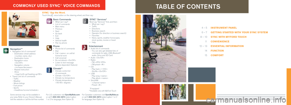 FORD FLEX 2014 1.G Quick Reference Guide TablE OF CONTENTs
inST rumen T PaneL
g eTTing ST arTed WiTH your Sync SySTem
S ync WiTH myford T oucH
convenience
eSS enTiaL informa Tion
func Tion
comforT
4 – 5
6 – 7
8 – 10 11
12 – 13 FORD FLEX 2014 1.G Quick Reference Guide TablE OF CONTENTs
inST rumen T PaneL
g eTTing ST arTed WiTH your Sync SySTem
S ync WiTH myford T oucH
convenience
eSS enTiaL informa Tion
func Tion
comforT
4 – 5
6 – 7
8 – 10 11
12 – 13