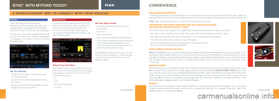 FORD FLEX 2014 1.G Quick Reference Guide 10
sYNC® w ITh mYFORD TOUCh® FLEX
a revoLuTionary W ay To connec T WiTH your ve HicLe.
Climate
SYNC with MyFord Touch controls the
temperature, airflow direction, fan speed, and
activates other FORD FLEX 2014 1.G Quick Reference Guide 10
sYNC® w ITh mYFORD TOUCh® FLEX
a revoLuTionary W ay To connec T WiTH your ve HicLe.
Climate
SYNC with MyFord Touch controls the
temperature, airflow direction, fan speed, and
activates other