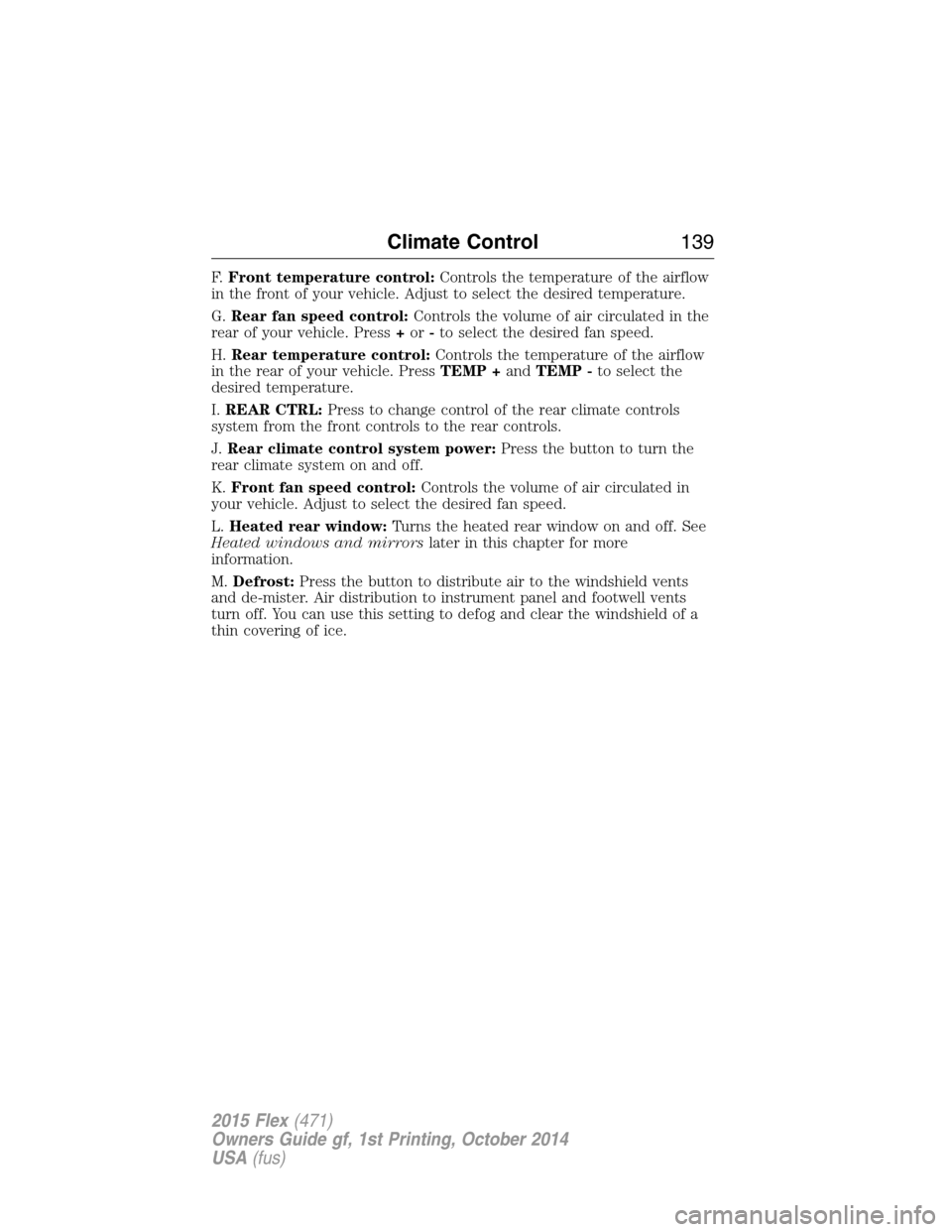 FORD FLEX 2015 1.G Owners Manual F.Front temperature control:Controls the temperature of the airflow
in the front of your vehicle. Adjust to select the desired temperature.
G.Rear fan speed control:Controls the volume of air circulat