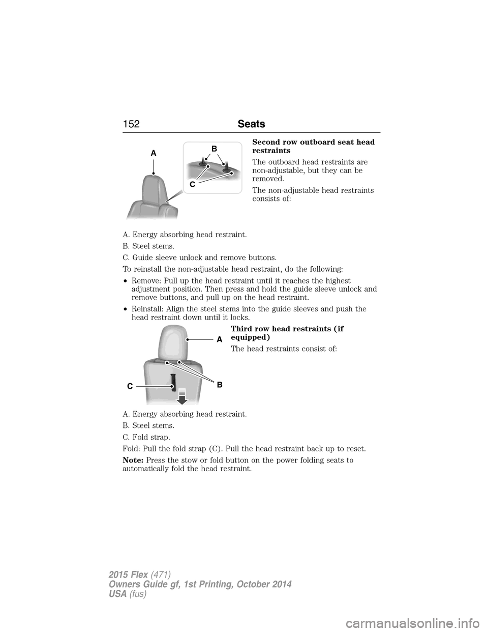 FORD FLEX 2015 1.G Owners Manual Second row outboard seat head
restraints
The outboard head restraints are
non-adjustable, but they can be
removed.
The non-adjustable head restraints
consists of:
A. Energy absorbing head restraint.
B