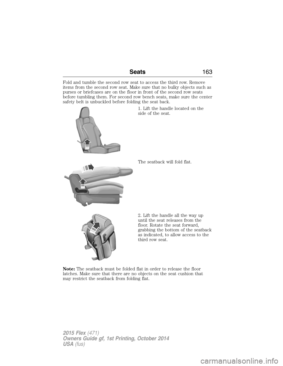 FORD FLEX 2015 1.G Owners Manual Fold and tumble the second row seat to access the third row. Remove
items from the second row seat. Make sure that no bulky objects such as
purses or briefcases are on the floor in front of the second