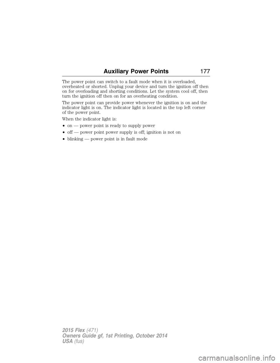 FORD FLEX 2015 1.G Owners Manual The power point can switch to a fault mode when it is overloaded,
overheated or shorted. Unplug your device and turn the ignition off then
on for overloading and shorting conditions. Let the system co