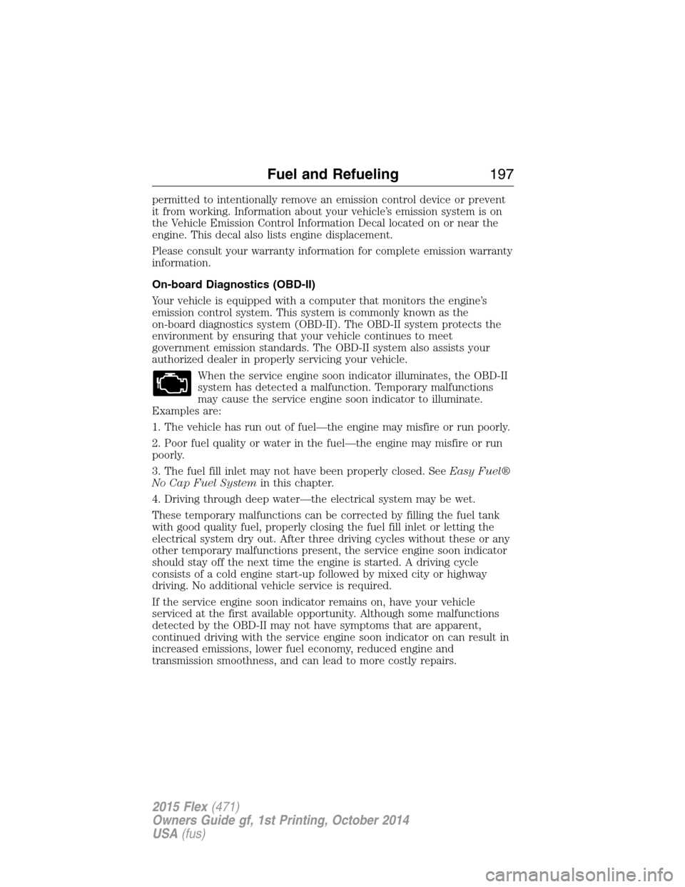 FORD FLEX 2015 1.G Service Manual permitted to intentionally remove an emission control device or prevent
it from working. Information about your vehicle’s emission system is on
the Vehicle Emission Control Information Decal located FORD FLEX 2015 1.G Service Manual permitted to intentionally remove an emission control device or prevent
it from working. Information about your vehicle’s emission system is on
the Vehicle Emission Control Information Decal located