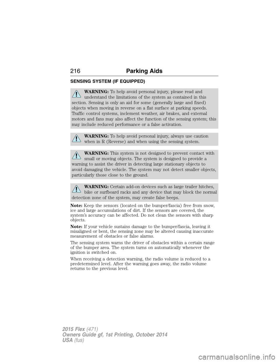 FORD FLEX 2015 1.G Owners Manual SENSING SYSTEM (IF EQUIPPED)
WARNING:To help avoid personal injury, please read and
understand the limitations of the system as contained in this
section. Sensing is only an aid for some (generally la FORD FLEX 2015 1.G Owners Manual SENSING SYSTEM (IF EQUIPPED)
WARNING:To help avoid personal injury, please read and
understand the limitations of the system as contained in this
section. Sensing is only an aid for some (generally la