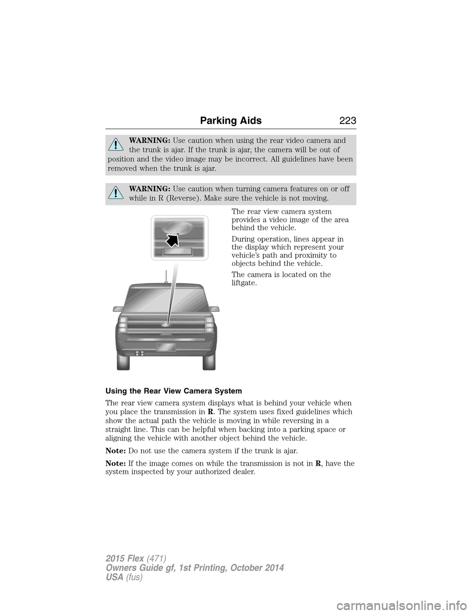 FORD FLEX 2015 1.G Owners Manual WARNING:Use caution when using the rear video camera and
the trunk is ajar. If the trunk is ajar, the camera will be out of
position and the video image may be incorrect. All guidelines have been
remo