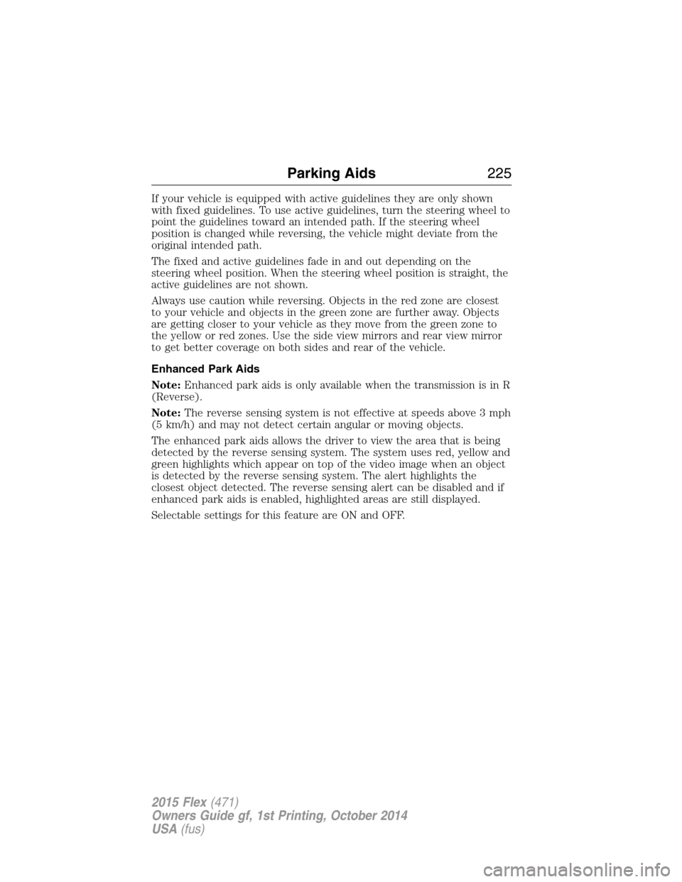 FORD FLEX 2015 1.G Owners Manual If your vehicle is equipped with active guidelines they are only shown
with fixed guidelines. To use active guidelines, turn the steering wheel to
point the guidelines toward an intended path. If the 