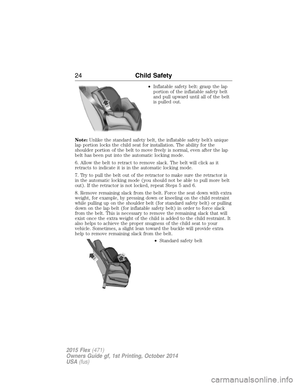 FORD FLEX 2015 1.G Owners Manual •Inflatable safety belt: grasp the lap
portion of the inflatable safety belt
and pull upward until all of the belt
is pulled out.
Note:Unlike the standard safety belt, the inflatable safety belt’s FORD FLEX 2015 1.G Owners Manual •Inflatable safety belt: grasp the lap
portion of the inflatable safety belt
and pull upward until all of the belt
is pulled out.
Note:Unlike the standard safety belt, the inflatable safety belt’s