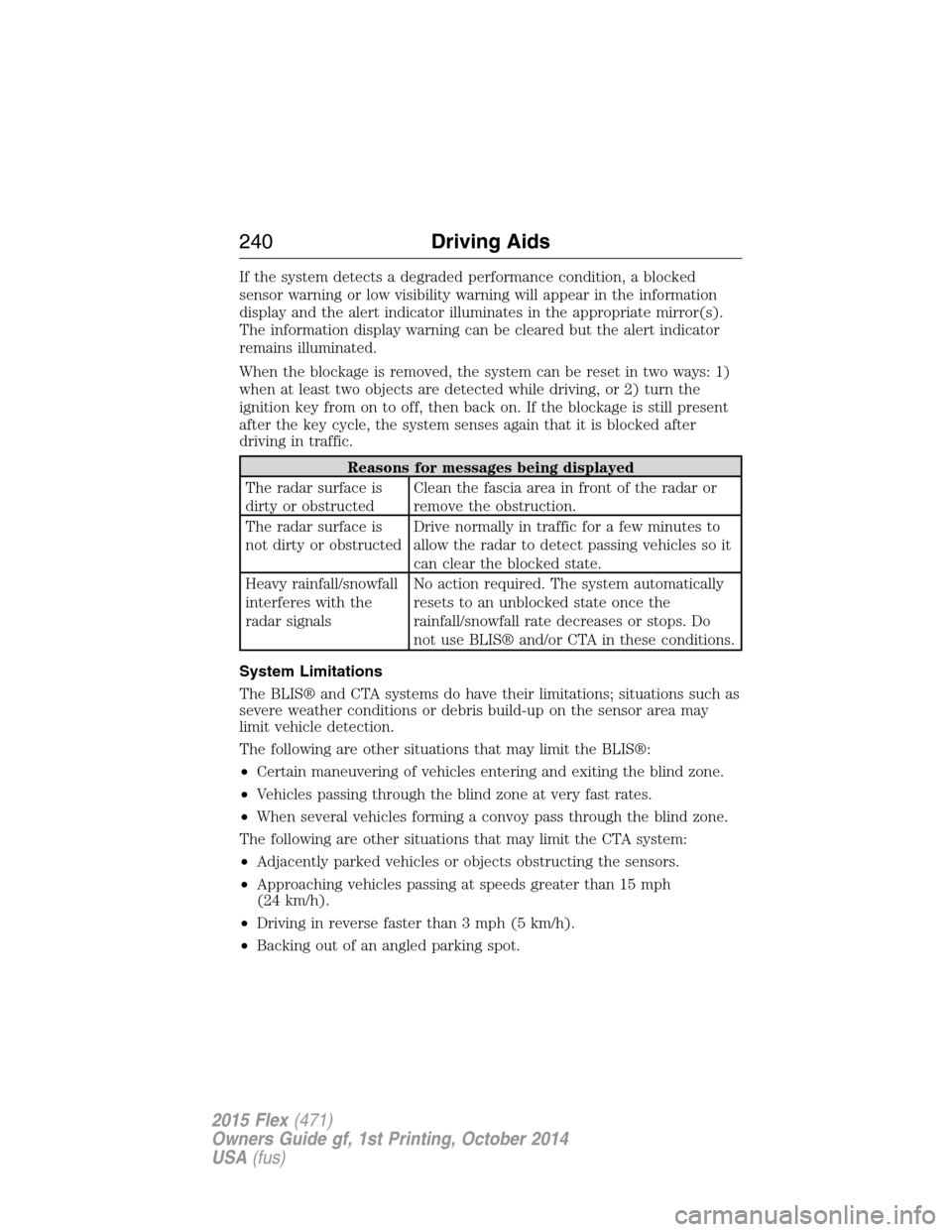 FORD FLEX 2015 1.G Repair Manual If the system detects a degraded performance condition, a blocked
sensor warning or low visibility warning will appear in the information
display and the alert indicator illuminates in the appropriate FORD FLEX 2015 1.G Repair Manual If the system detects a degraded performance condition, a blocked
sensor warning or low visibility warning will appear in the information
display and the alert indicator illuminates in the appropriate