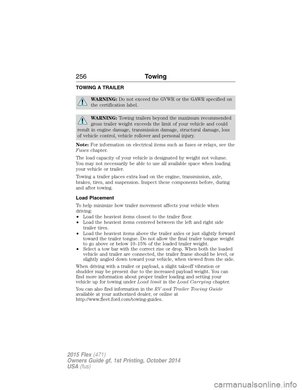 FORD FLEX 2015 1.G Owners Manual TOWING A TRAILER
WARNING:Do not exceed the GVWR or the GAWR specified on
the certification label.
WARNING:Towing trailers beyond the maximum recommended
gross trailer weight exceeds the limit of your 