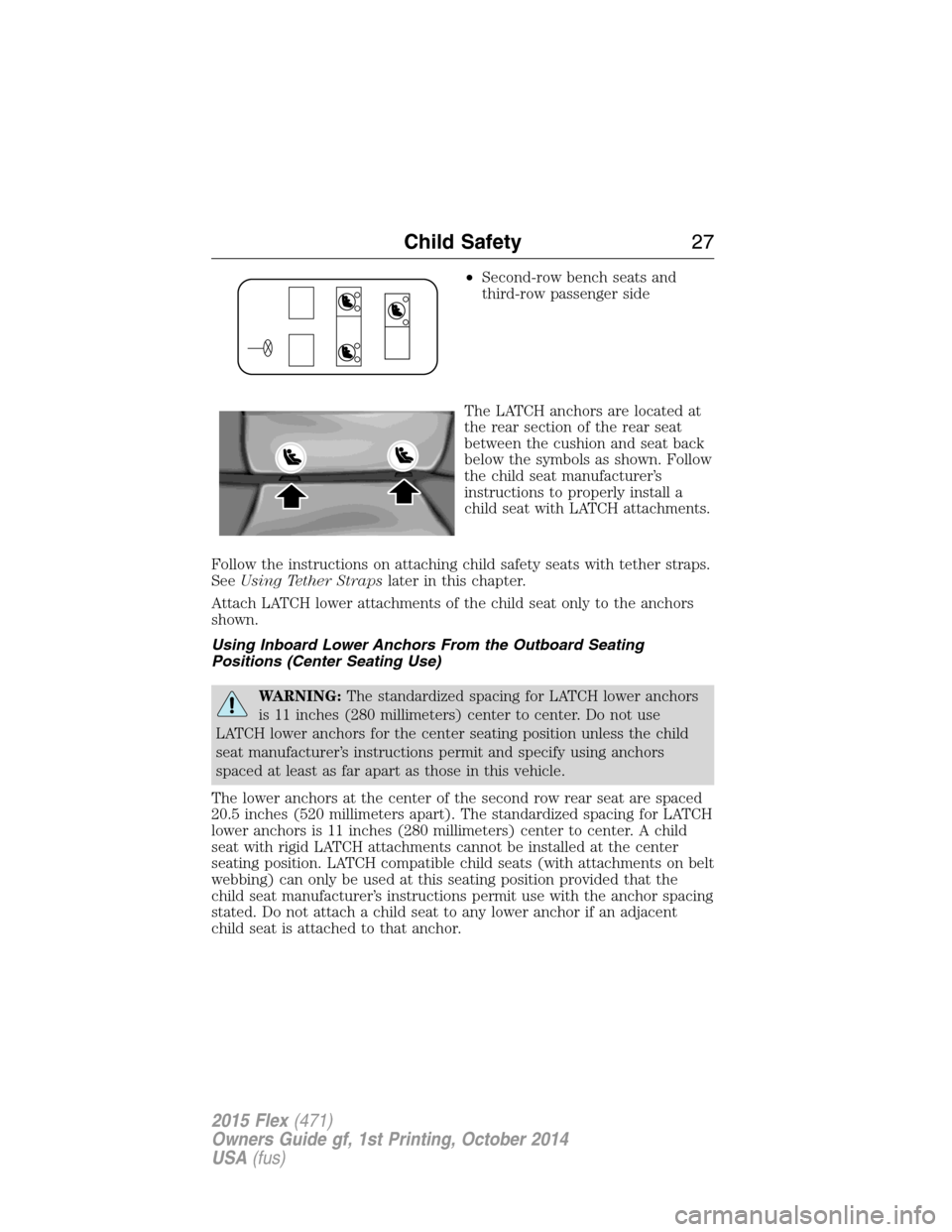 FORD FLEX 2015 1.G Owners Manual •Second-row bench seats and
third-row passenger side
The LATCH anchors are located at
the rear section of the rear seat
between the cushion and seat back
below the symbols as shown. Follow
the child