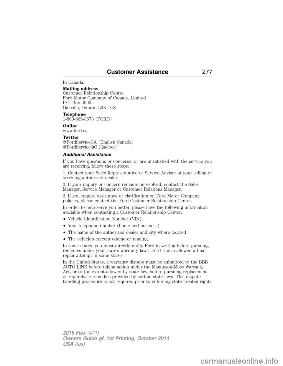 FORD FLEX 2015 1.G Owners Manual In Canada:
Mailing address
Customer Relationship Centre
Ford Motor Company of Canada, Limited
P.O. Box 2000
Oakville, Ontario L6K 1C8
Telephone
1-800-565-3673 (FORD)
Online
www.ford.ca
Twitter
@FordSe