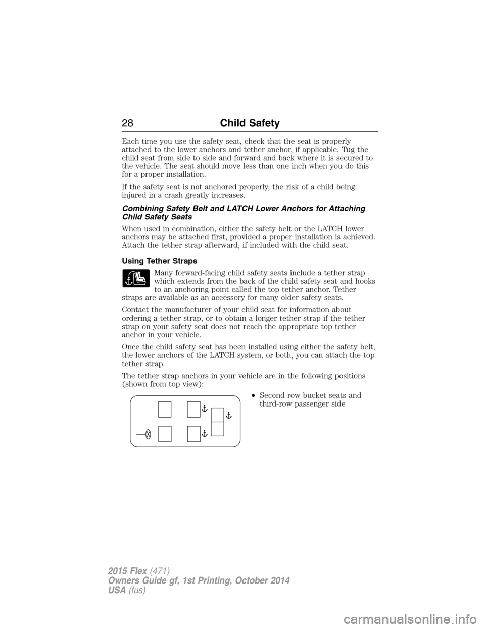 FORD FLEX 2015 1.G Owners Manual Each time you use the safety seat, check that the seat is properly
attached to the lower anchors and tether anchor, if applicable. Tug the
child seat from side to side and forward and back where it is