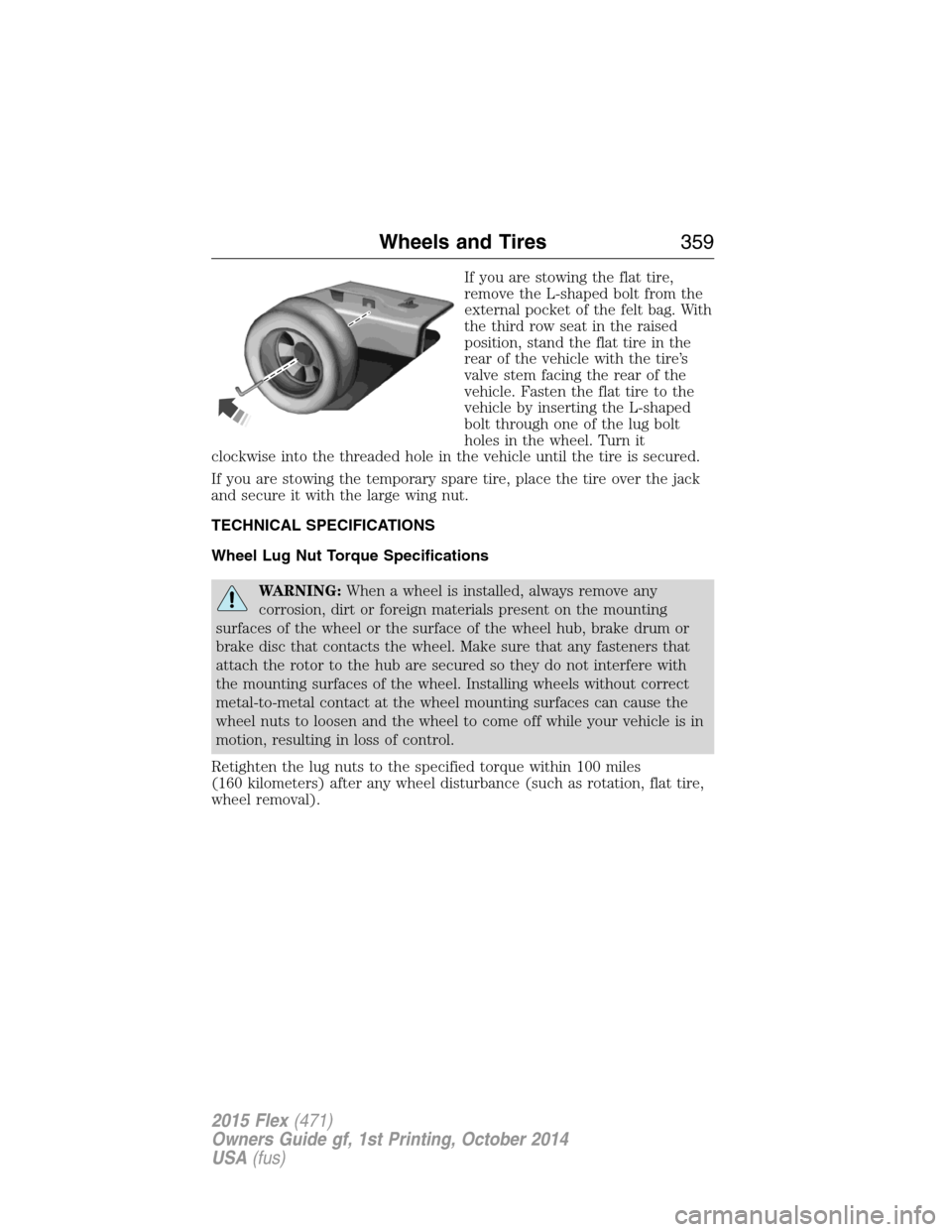 FORD FLEX 2015 1.G Owners Manual If you are stowing the flat tire,
remove the L-shaped bolt from the
external pocket of the felt bag. With
the third row seat in the raised
position, stand the flat tire in the
rear of the vehicle with FORD FLEX 2015 1.G Owners Manual If you are stowing the flat tire,
remove the L-shaped bolt from the
external pocket of the felt bag. With
the third row seat in the raised
position, stand the flat tire in the
rear of the vehicle with