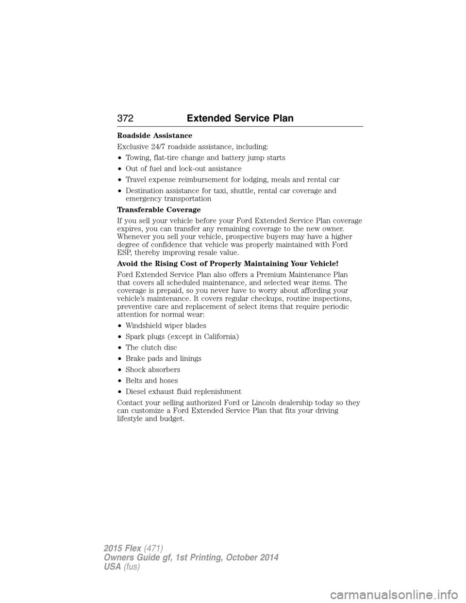 FORD FLEX 2015 1.G Owners Manual Roadside Assistance
Exclusive 24/7 roadside assistance, including:
•Towing, flat-tire change and battery jump starts
•Out of fuel and lock-out assistance
•Travel expense reimbursement for lodgin