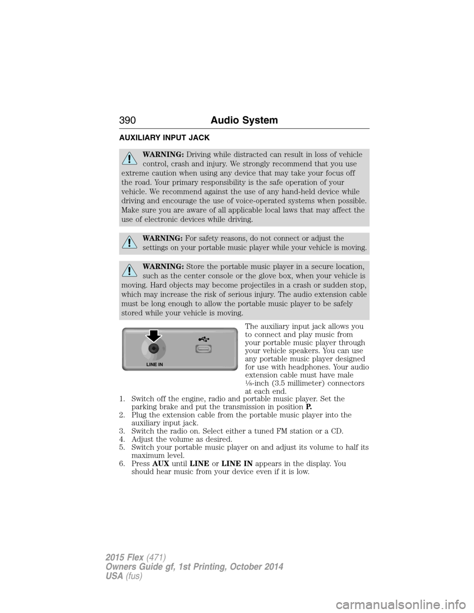 FORD FLEX 2015 1.G Owners Manual AUXILIARY INPUT JACK
WARNING:Driving while distracted can result in loss of vehicle
control, crash and injury. We strongly recommend that you use
extreme caution when using any device that may take yo