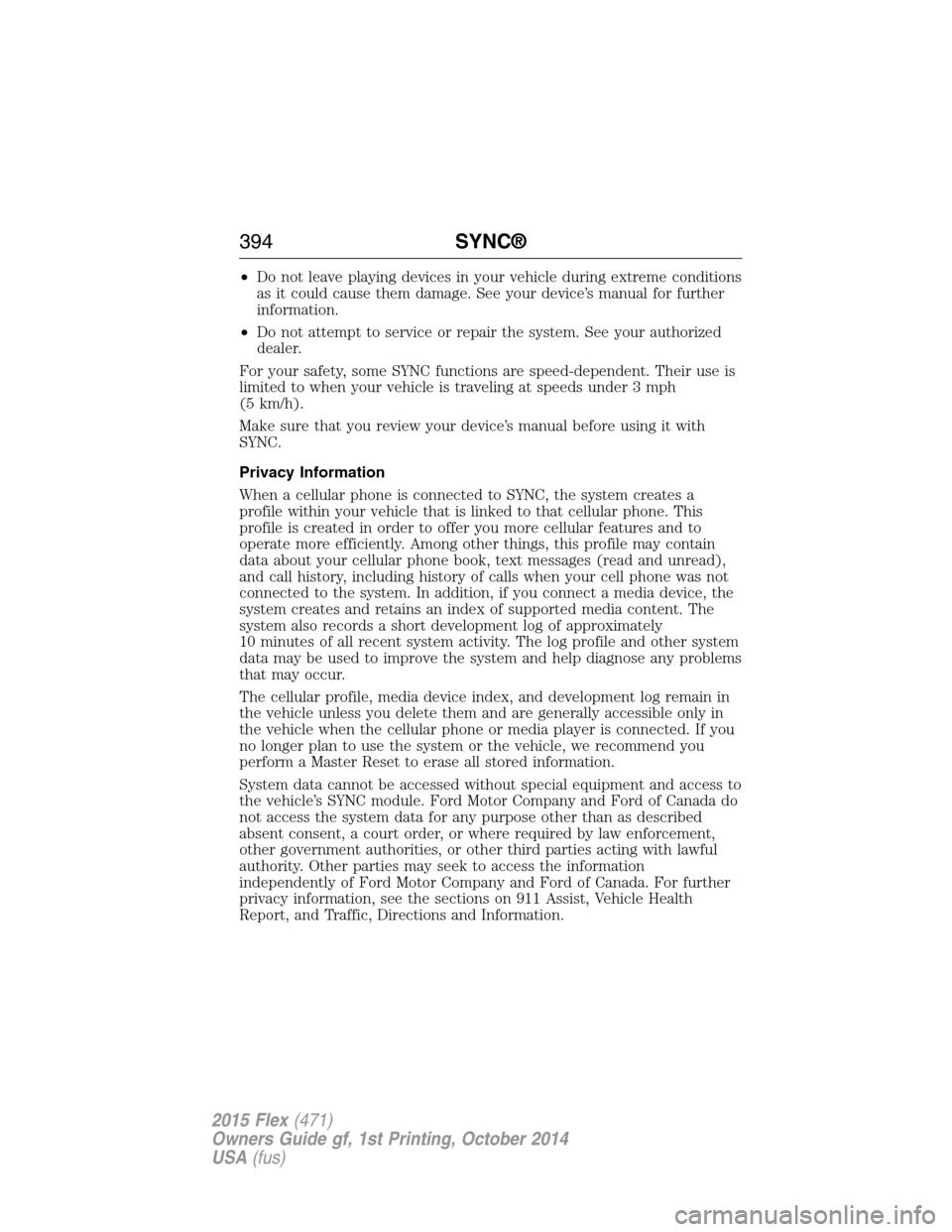 FORD FLEX 2015 1.G Owners Manual •Do not leave playing devices in your vehicle during extreme conditions
as it could cause them damage. See your device’s manual for further
information.
•Do not attempt to service or repair the 