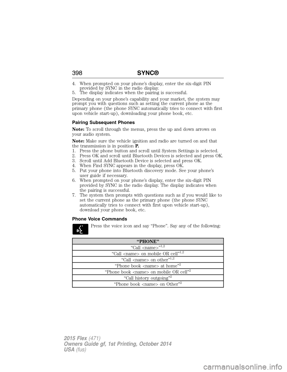 FORD FLEX 2015 1.G Owners Manual 4. When prompted on your phone’s display, enter the six-digit PIN
provided by SYNC in the radio display.
5. The display indicates when the pairing is successful.
Depending on your phone’s capabili