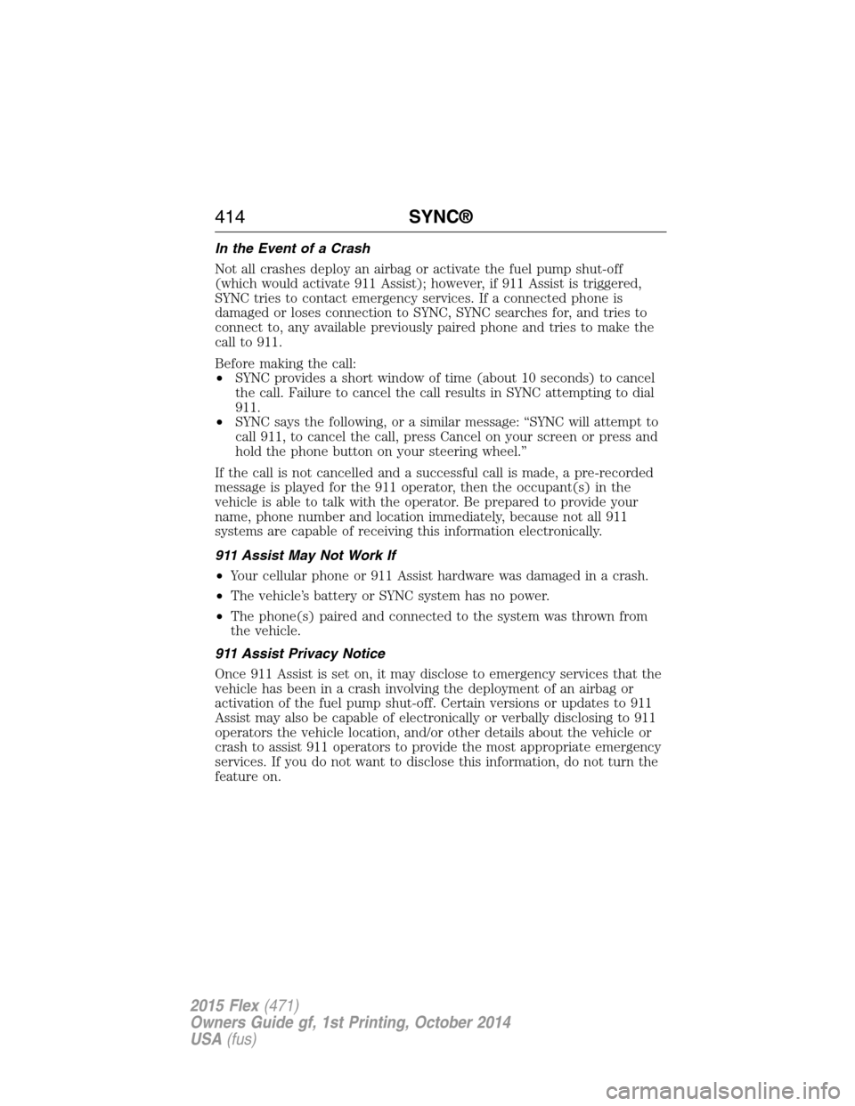 FORD FLEX 2015 1.G Owners Manual In the Event of a Crash
Not all crashes deploy an airbag or activate the fuel pump shut-off
(which would activate 911 Assist); however, if 911 Assist is triggered,
SYNC tries to contact emergency serv FORD FLEX 2015 1.G Owners Manual In the Event of a Crash
Not all crashes deploy an airbag or activate the fuel pump shut-off
(which would activate 911 Assist); however, if 911 Assist is triggered,
SYNC tries to contact emergency serv