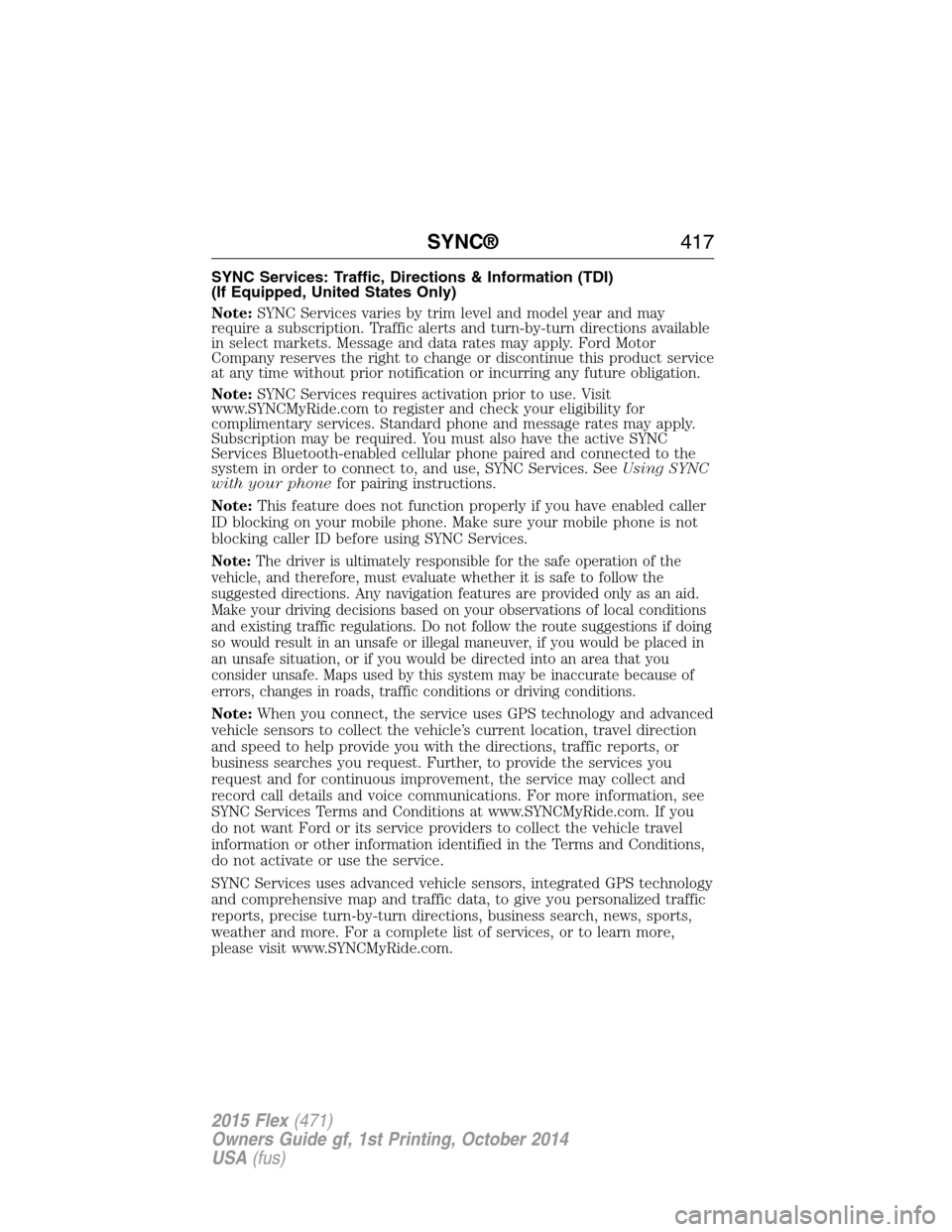 FORD FLEX 2015 1.G Owners Manual SYNC Services: Traffic, Directions & Information (TDI)
(If Equipped, United States Only)
Note:SYNC Services varies by trim level and model year and may
require a subscription. Traffic alerts and turn- FORD FLEX 2015 1.G Owners Manual SYNC Services: Traffic, Directions & Information (TDI)
(If Equipped, United States Only)
Note:SYNC Services varies by trim level and model year and may
require a subscription. Traffic alerts and turn-