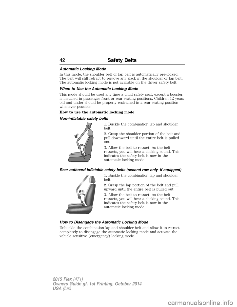 FORD FLEX 2015 1.G Service Manual Automatic Locking Mode
In this mode, the shoulder belt or lap belt is automatically pre-locked.
The belt will still retract to remove any slack in the shoulder or lap belt.
The automatic locking mode 