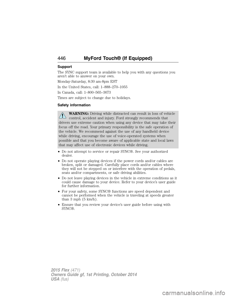 FORD FLEX 2015 1.G Owners Manual Support
The SYNC support team is available to help you with any questions you
aren’t able to answer on your own.
Monday-Saturday, 8:30 am-8pm EST
In the United States, call: 1–888–270–1055
In FORD FLEX 2015 1.G Owners Manual Support
The SYNC support team is available to help you with any questions you
aren’t able to answer on your own.
Monday-Saturday, 8:30 am-8pm EST
In the United States, call: 1–888–270–1055
In