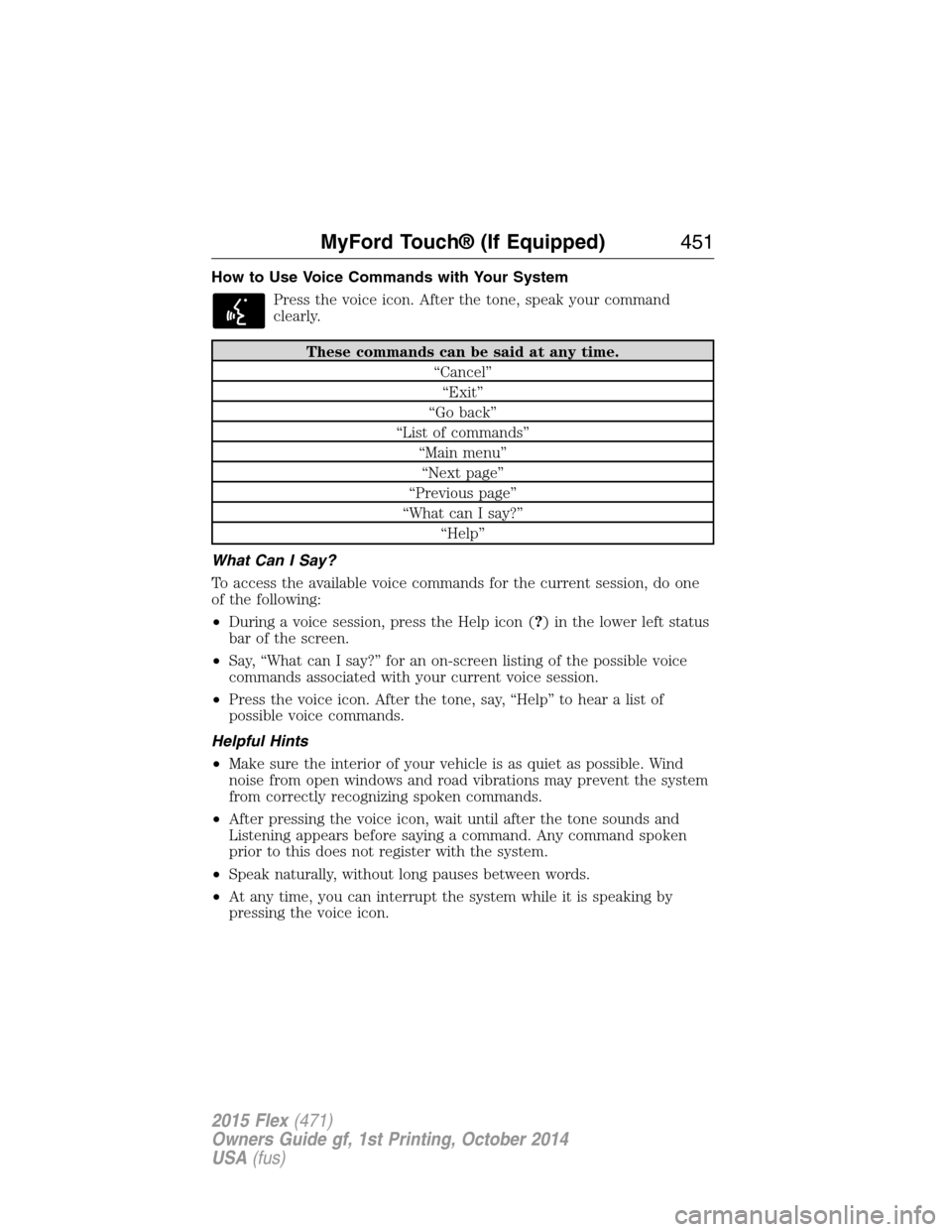 FORD FLEX 2015 1.G Owners Manual How to Use Voice Commands with Your System
Press the voice icon. After the tone, speak your command
clearly.
These commands can be said at any time.
“Cancel”
“Exit”
“Go back”
“List of co