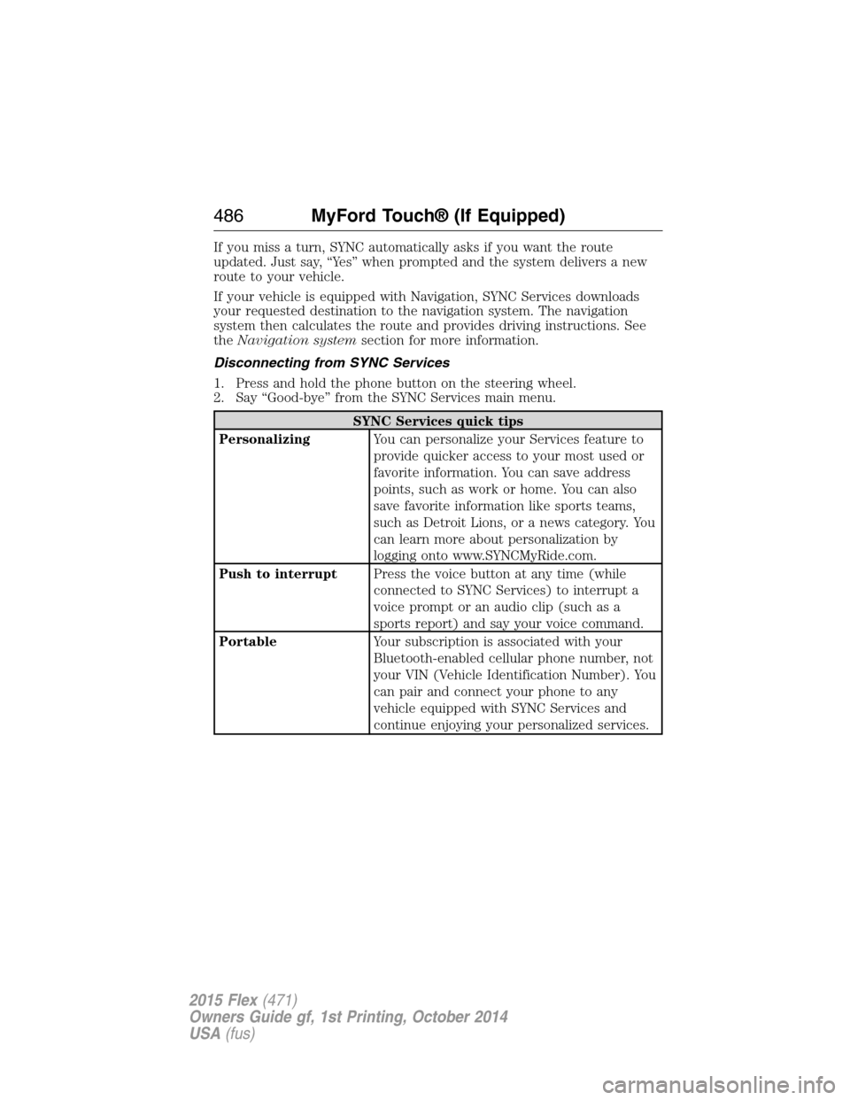 FORD FLEX 2015 1.G Owners Manual If you miss a turn, SYNC automatically asks if you want the route
updated. Just say, “Yes” when prompted and the system delivers a new
route to your vehicle.
If your vehicle is equipped with Navig