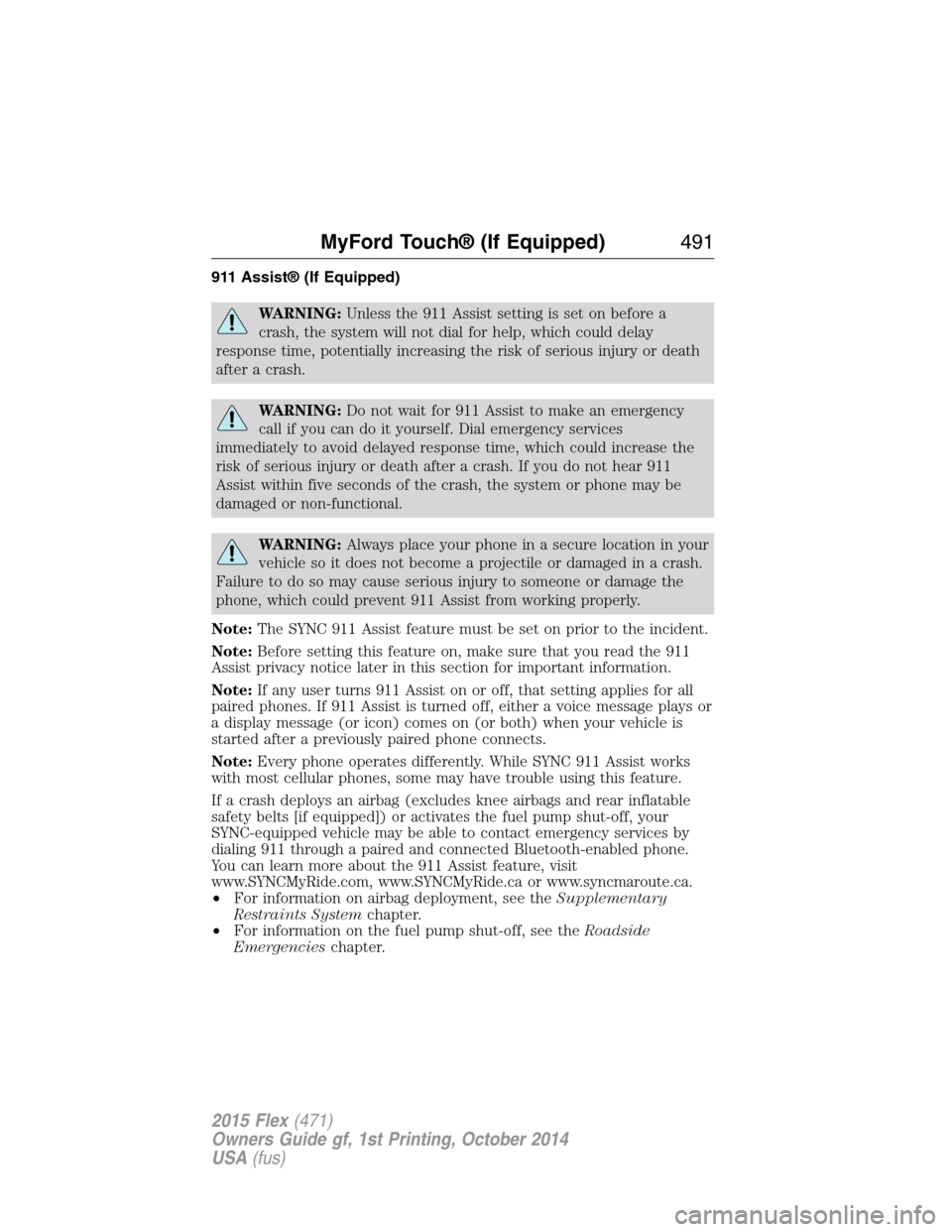FORD FLEX 2015 1.G Owners Manual 911 Assist® (If Equipped)
WARNING:Unless the 911 Assist setting is set on before a
crash, the system will not dial for help, which could delay
response time, potentially increasing the risk of seriou FORD FLEX 2015 1.G Owners Manual 911 Assist® (If Equipped)
WARNING:Unless the 911 Assist setting is set on before a
crash, the system will not dial for help, which could delay
response time, potentially increasing the risk of seriou