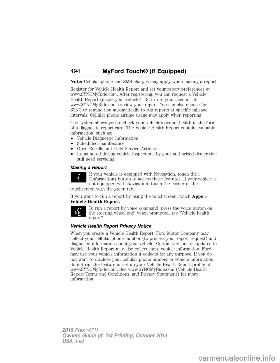 FORD FLEX 2015 1.G Owners Manual Note:Cellular phone and SMS charges may apply when making a report.
Register for Vehicle Health Report and set your report preferences at
www.SYNCMyRide.com. After registering, you can request a Vehic