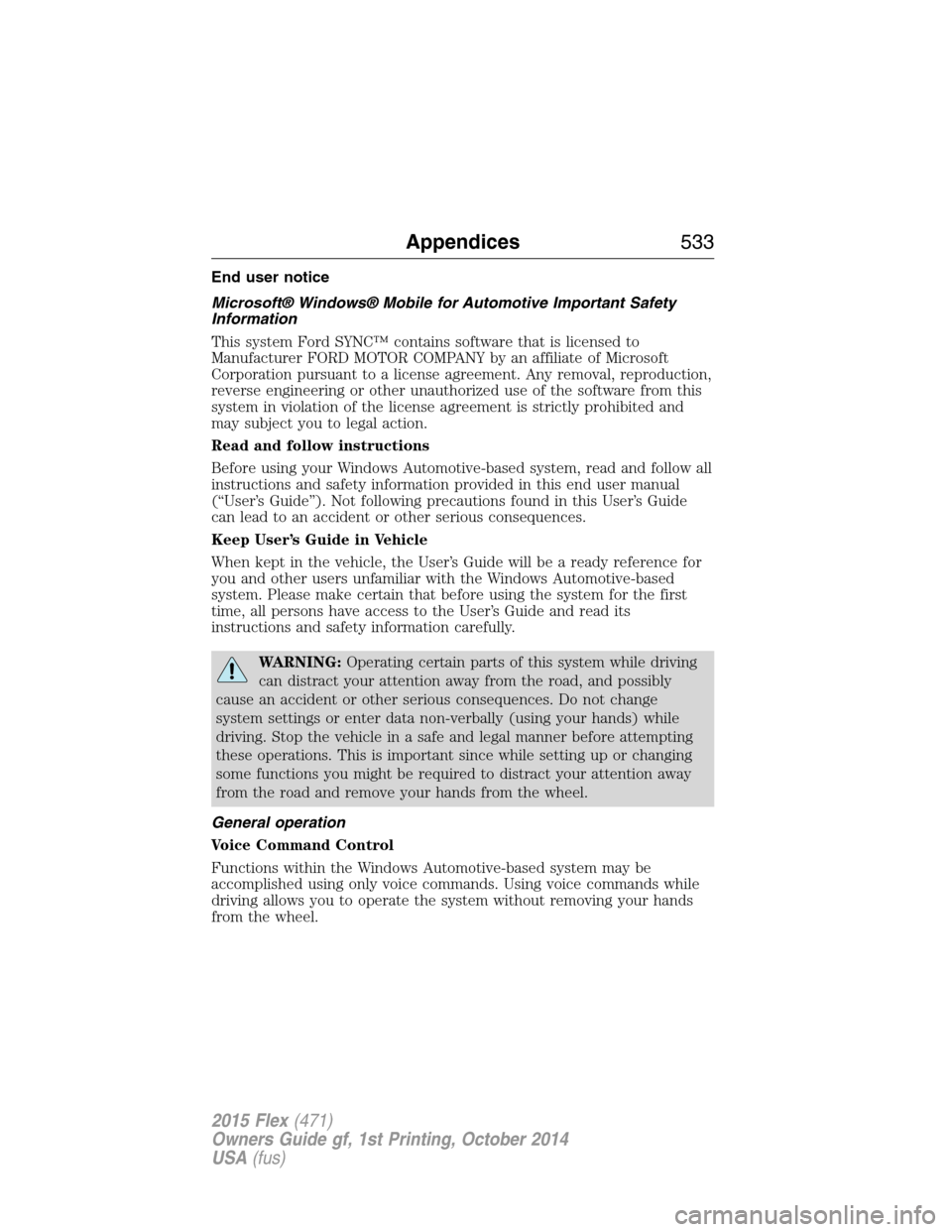 FORD FLEX 2015 1.G Owners Manual End user notice
Microsoft® Windows® Mobile for Automotive Important Safety
Information
This system Ford SYNC™ contains software that is licensed to
Manufacturer FORD MOTOR COMPANY by an affiliate 