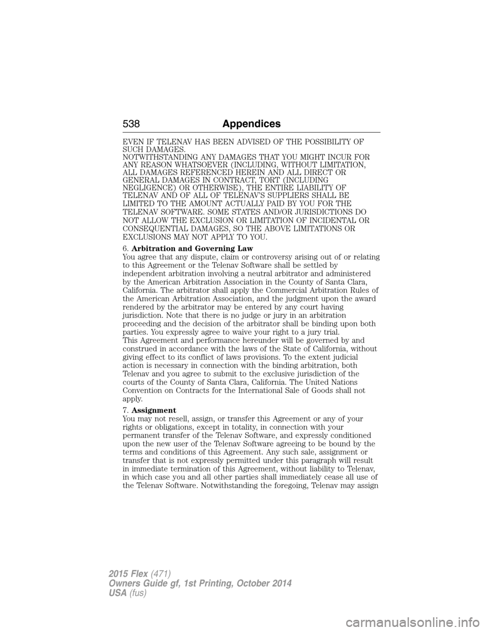 FORD FLEX 2015 1.G Owners Manual EVEN IF TELENAV HAS BEEN ADVISED OF THE POSSIBILITY OF
SUCH DAMAGES.
NOTWITHSTANDING ANY DAMAGES THAT YOU MIGHT INCUR FOR
ANY REASON WHATSOEVER (INCLUDING, WITHOUT LIMITATION,
ALL DAMAGES REFERENCED H
