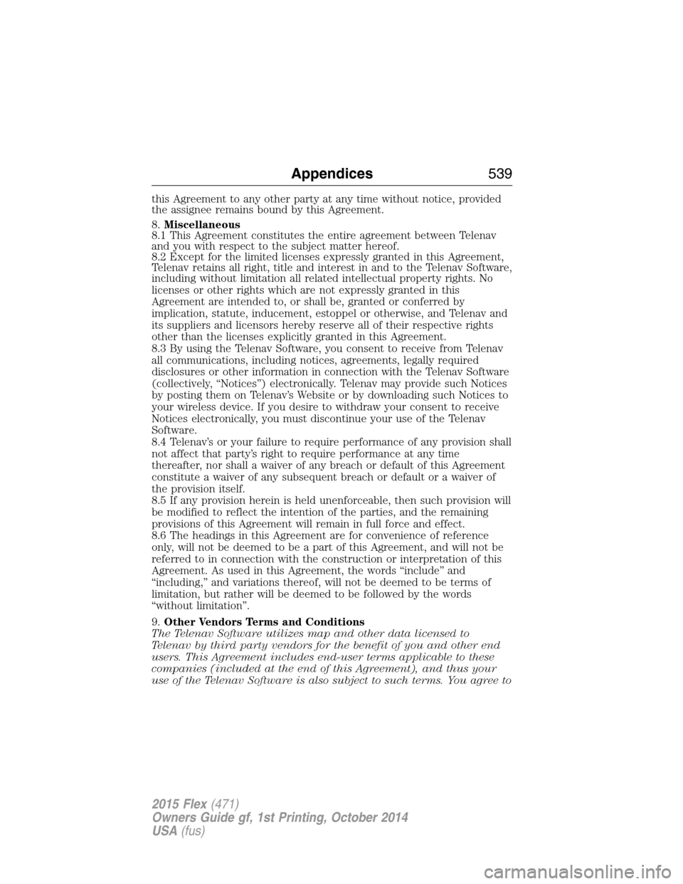FORD FLEX 2015 1.G Owners Manual this Agreement to any other party at any time without notice, provided
the assignee remains bound by this Agreement.
8.Miscellaneous
8.1 This Agreement constitutes the entire agreement between Telenav