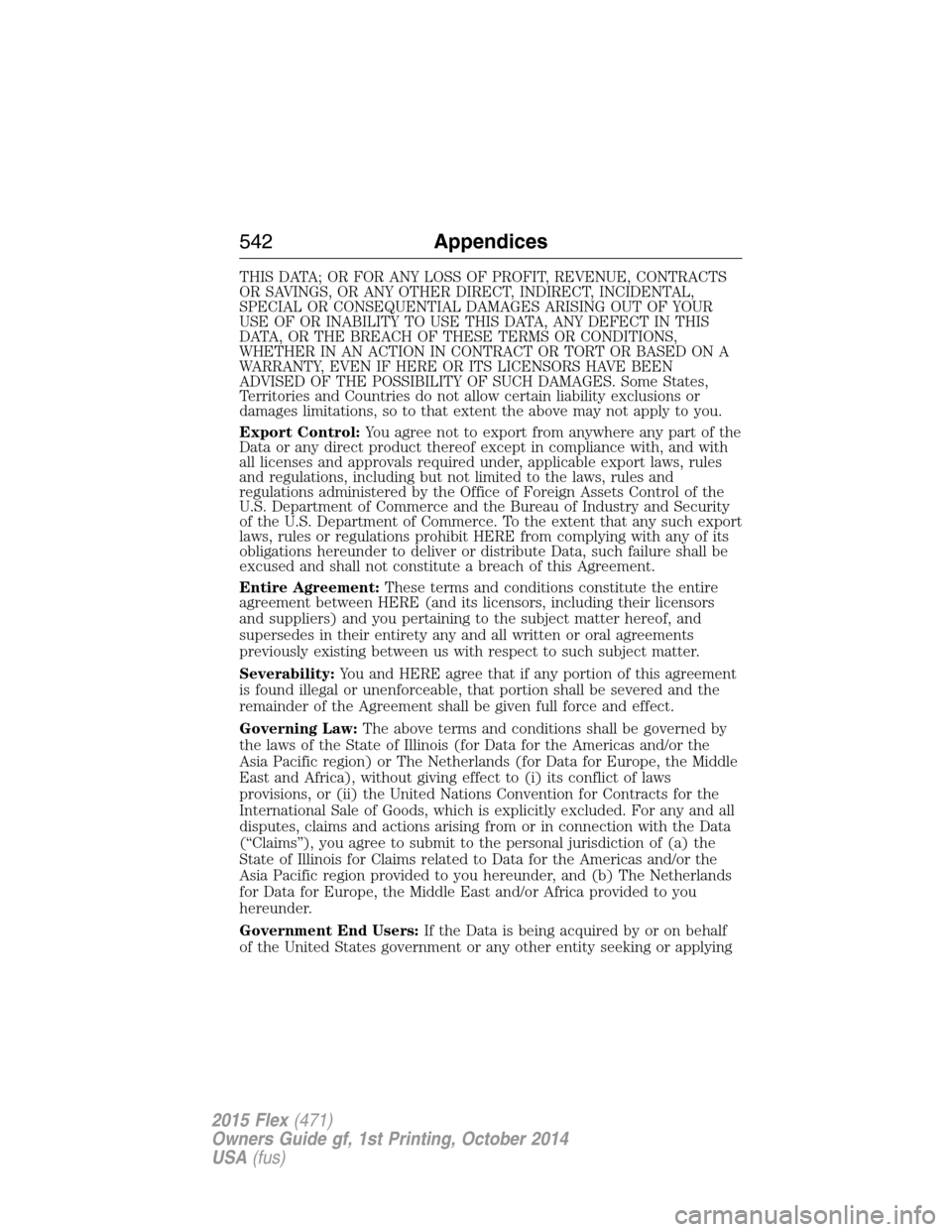 FORD FLEX 2015 1.G Owners Manual THIS DATA; OR FOR ANY LOSS OF PROFIT, REVENUE, CONTRACTS
OR SAVINGS, OR ANY OTHER DIRECT, INDIRECT, INCIDENTAL,
SPECIAL OR CONSEQUENTIAL DAMAGES ARISING OUT OF YOUR
USE OF OR INABILITY TO USE THIS DAT FORD FLEX 2015 1.G Owners Manual THIS DATA; OR FOR ANY LOSS OF PROFIT, REVENUE, CONTRACTS
OR SAVINGS, OR ANY OTHER DIRECT, INDIRECT, INCIDENTAL,
SPECIAL OR CONSEQUENTIAL DAMAGES ARISING OUT OF YOUR
USE OF OR INABILITY TO USE THIS DAT