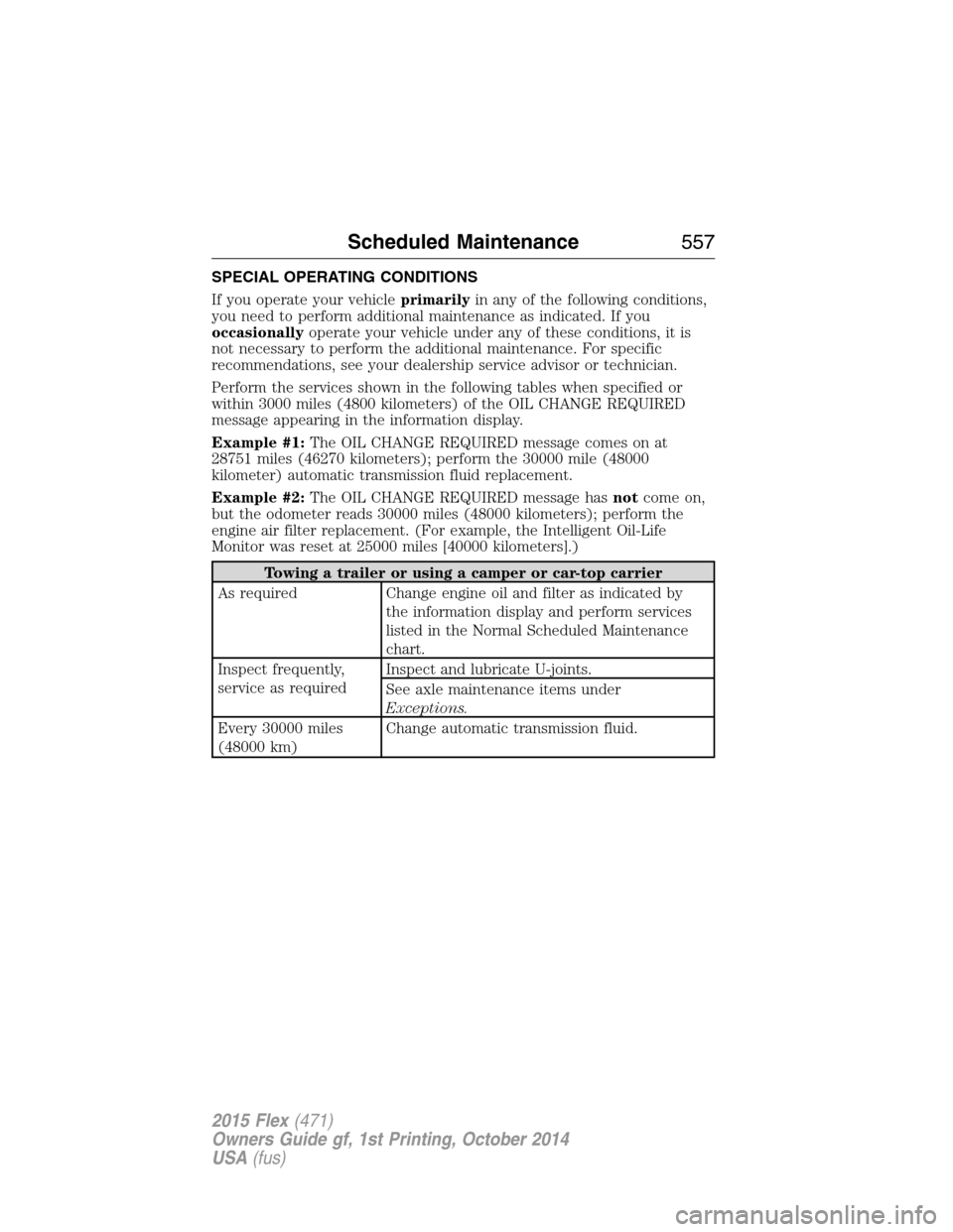 FORD FLEX 2015 1.G Owners Manual SPECIAL OPERATING CONDITIONS
If you operate your vehicleprimarilyin any of the following conditions,
you need to perform additional maintenance as indicated. If you
occasionallyoperate your vehicle un