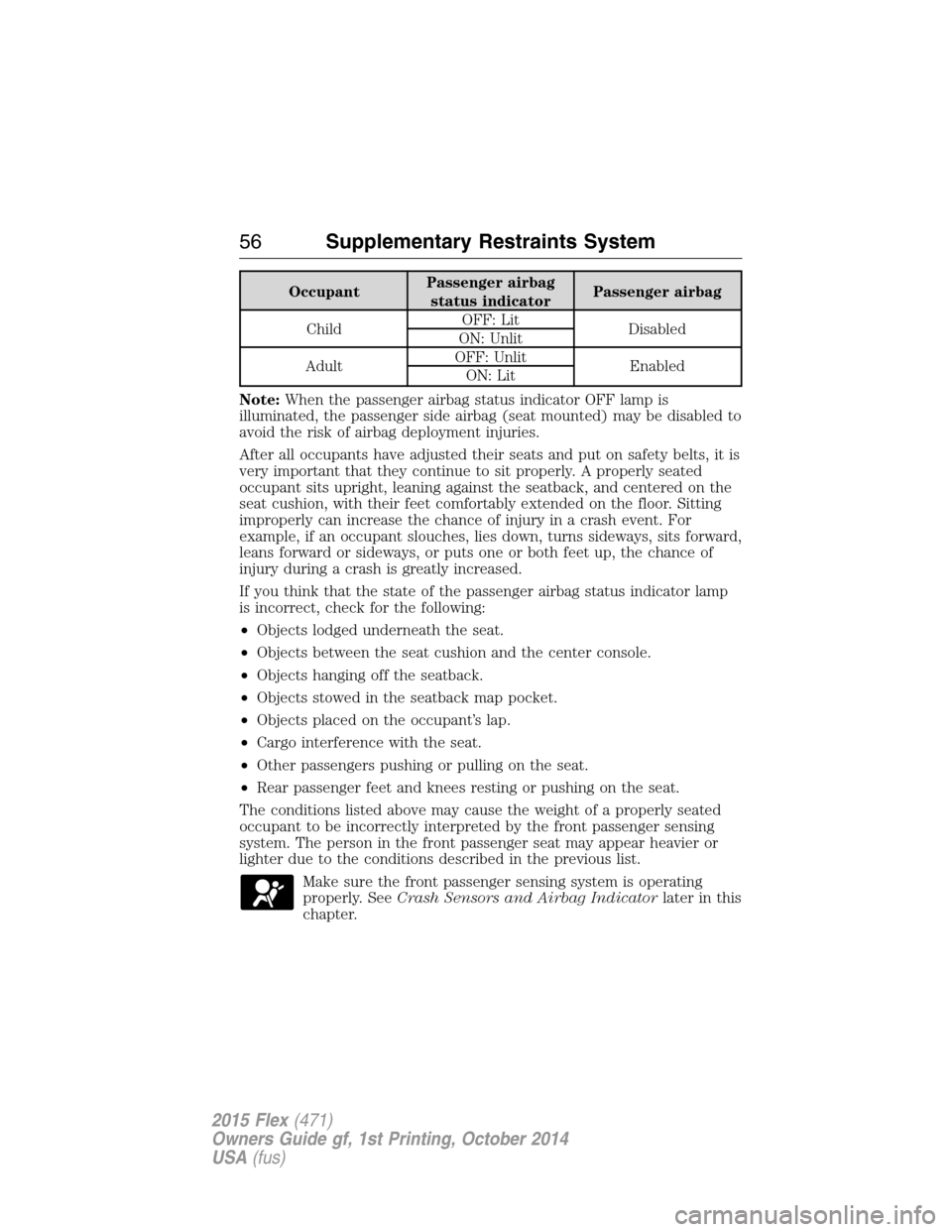 FORD FLEX 2015 1.G Owners Manual OccupantPassenger airbag
status indicatorPassenger airbag
ChildOFF: Lit
Disabled
ON: Unlit
AdultOFF: Unlit
Enabled
ON: Lit
Note:When the passenger airbag status indicator OFF lamp is
illuminated, the FORD FLEX 2015 1.G Owners Manual OccupantPassenger airbag
status indicatorPassenger airbag
ChildOFF: Lit
Disabled
ON: Unlit
AdultOFF: Unlit
Enabled
ON: Lit
Note:When the passenger airbag status indicator OFF lamp is
illuminated, the