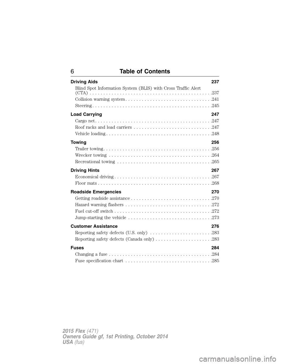 FORD FLEX 2015 1.G Owners Manual Driving Aids 237
Blind Spot Information System (BLIS) with Cross Traffic Alert
(CTA) .............................................237
Collision warning system................................241
Steeri