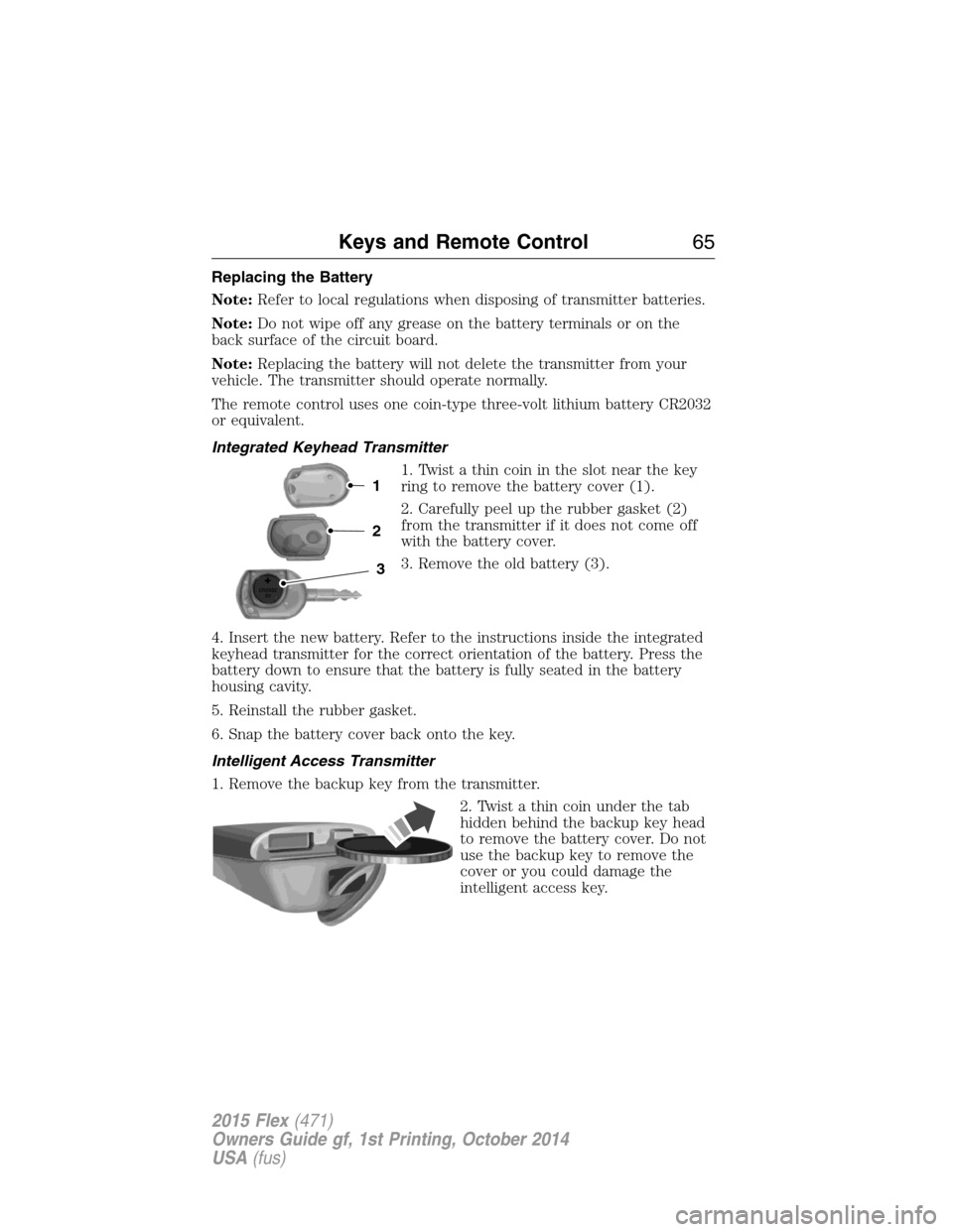 FORD FLEX 2015 1.G Owners Manual Replacing the Battery
Note:Refer to local regulations when disposing of transmitter batteries.
Note:Do not wipe off any grease on the battery terminals or on the
back surface of the circuit board.
Not