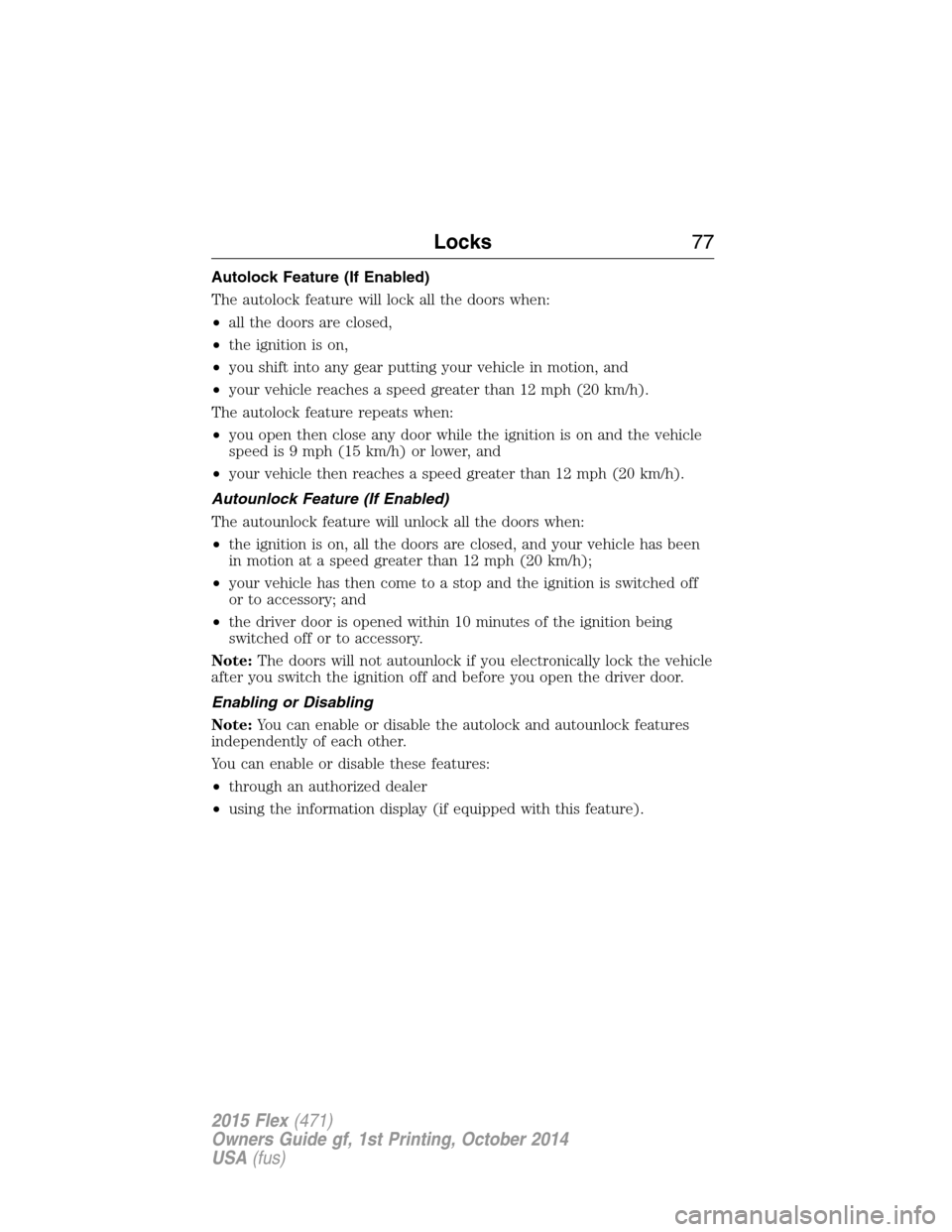 FORD FLEX 2015 1.G Owners Manual Autolock Feature (If Enabled)
The autolock feature will lock all the doors when:
•all the doors are closed,
•the ignition is on,
•you shift into any gear putting your vehicle in motion, and
•y FORD FLEX 2015 1.G Owners Manual Autolock Feature (If Enabled)
The autolock feature will lock all the doors when:
•all the doors are closed,
•the ignition is on,
•you shift into any gear putting your vehicle in motion, and
•y