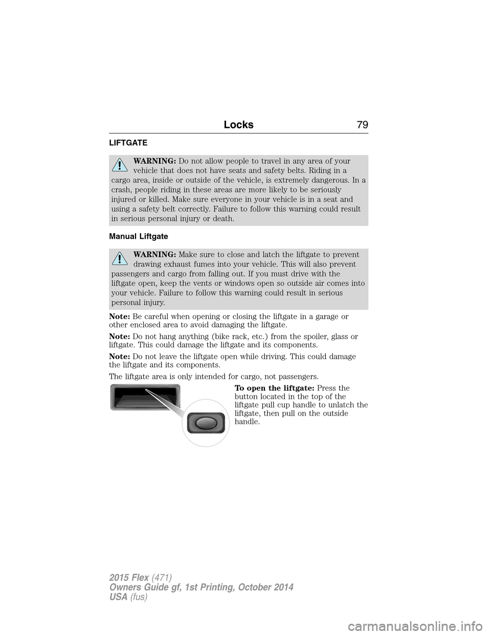 FORD FLEX 2015 1.G Manual PDF LIFTGATE
WARNING:Do not allow people to travel in any area of your
vehicle that does not have seats and safety belts. Riding in a
cargo area, inside or outside of the vehicle, is extremely dangerous. 