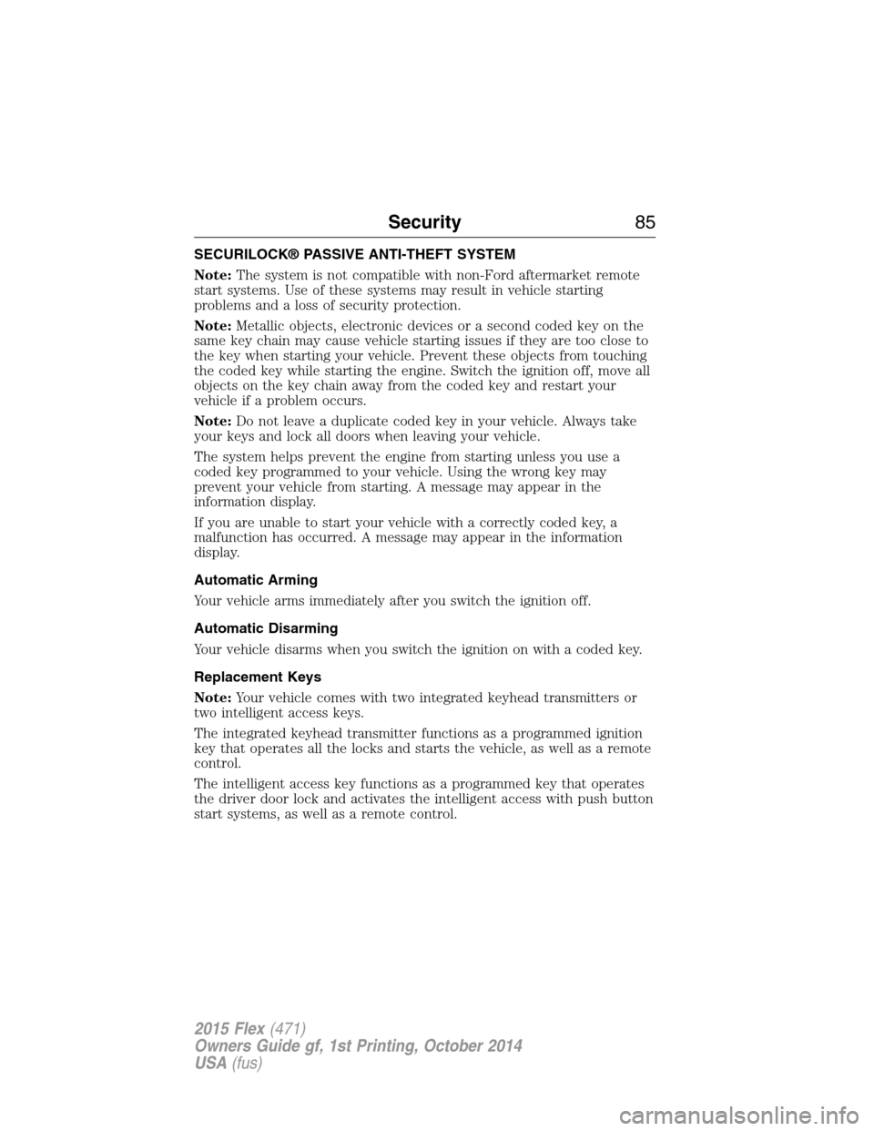 FORD FLEX 2015 1.G Owners Manual SECURILOCK® PASSIVE ANTI-THEFT SYSTEM
Note:The system is not compatible with non-Ford aftermarket remote
start systems. Use of these systems may result in vehicle starting
problems and a loss of secu FORD FLEX 2015 1.G Owners Manual SECURILOCK® PASSIVE ANTI-THEFT SYSTEM
Note:The system is not compatible with non-Ford aftermarket remote
start systems. Use of these systems may result in vehicle starting
problems and a loss of secu