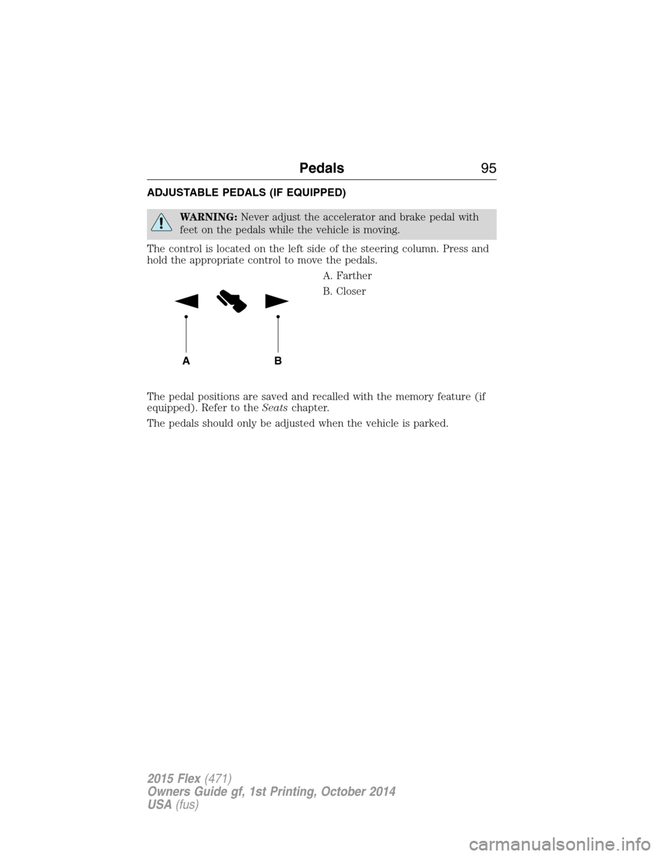 FORD FLEX 2015 1.G Owners Manual ADJUSTABLE PEDALS (IF EQUIPPED)
WARNING:Never adjust the accelerator and brake pedal with
feet on the pedals while the vehicle is moving.
The control is located on the left side of the steering column