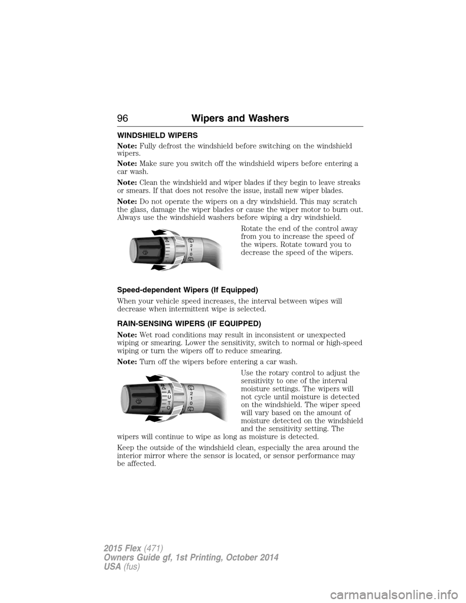 FORD FLEX 2015 1.G User Guide WINDSHIELD WIPERS
Note:Fully defrost the windshield before switching on the windshield
wipers.
Note:Make sure you switch off the windshield wipers before entering a
car wash.
Note:
Clean the windshiel FORD FLEX 2015 1.G User Guide WINDSHIELD WIPERS
Note:Fully defrost the windshield before switching on the windshield
wipers.
Note:Make sure you switch off the windshield wipers before entering a
car wash.
Note:
Clean the windshiel