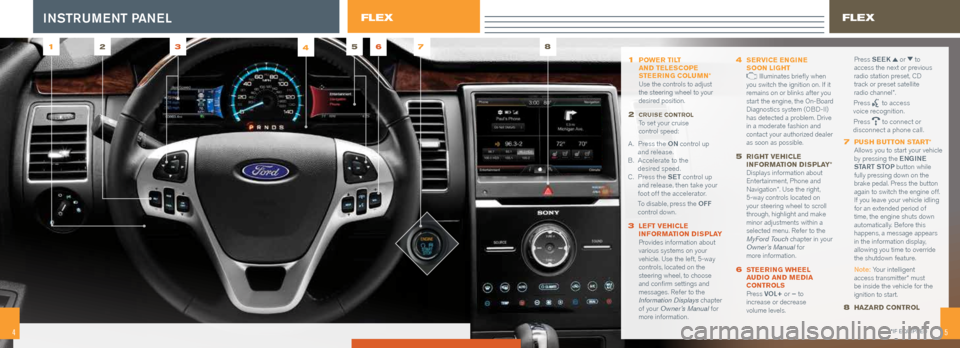 FORD FLEX 2015 1.G Quick Reference Guide 54
1 POWER TILT
AND TELESCOPE
STEERING COLUMN *
Use the controls to adjust
the steering wheel to your
desired position.
2 CRUISE CONTROL To set your cruise
control speed:
A . Press FORD FLEX 2015 1.G Quick Reference Guide 54
1 POWER TILT
AND TELESCOPE
STEERING COLUMN *
Use the controls to adjust
the steering wheel to your
desired position.
2 CRUISE CONTROL To set your cruise
control speed:
A . Press