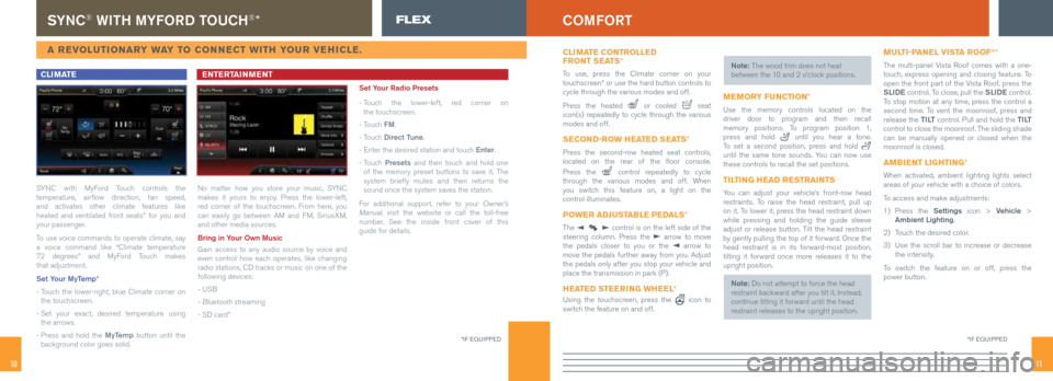 FORD FLEX 2015 1.G Quick Reference Guide 1110
SYNC® WITH MYFORD TOUCH®* FLEX
A REVOLUTIONARY WAY TO CONNECT WITH YOUR VEHICLE.
CLIMATE
SYNC with MyFord Touch controls the
temperature, airflow direction, fan speed,
and activates other c FORD FLEX 2015 1.G Quick Reference Guide 1110
SYNC® WITH MYFORD TOUCH®* FLEX
A REVOLUTIONARY WAY TO CONNECT WITH YOUR VEHICLE.
CLIMATE
SYNC with MyFord Touch controls the
temperature, airflow direction, fan speed,
and activates other c