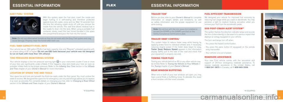 FORD FLEX 2015 1.G Quick Reference Guide 1918
EASY FUEL® SYSTE M
With this system, open the fuel door, insert the nozzle and 
begin fueling. It is self-sealing and therefore protected 
against dust, dirt, water, snow and ice. Wait 10 second