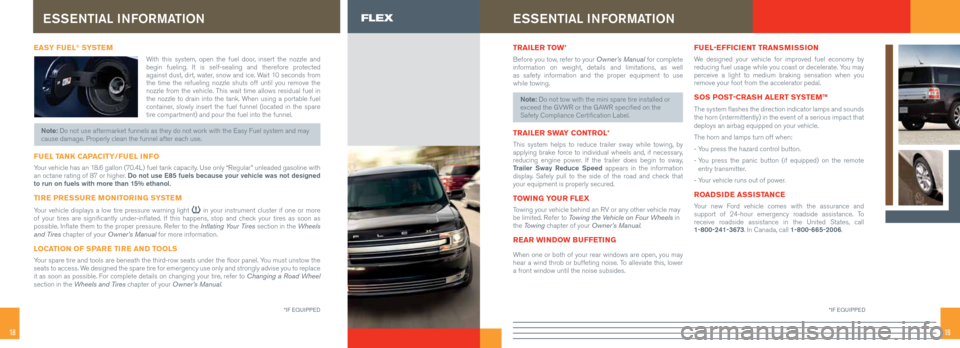 FORD FLEX 2015 1.G Quick Reference Guide 1918
EASY FUEL® SYSTE M
With this system, open the fuel door, insert the nozzle and
begin fueling. It is self-sealing and therefore protected
against dust, dirt, water, snow and ice. Wait 10 second FORD FLEX 2015 1.G Quick Reference Guide 1918
EASY FUEL® SYSTE M
With this system, open the fuel door, insert the nozzle and
begin fueling. It is self-sealing and therefore protected
against dust, dirt, water, snow and ice. Wait 10 second