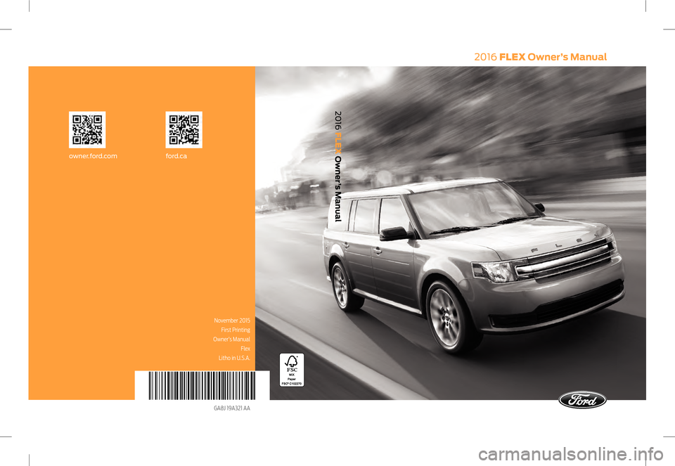 FORD FLEX 2016 1.G Owners Manual 2016 FLEX Owner’s Manual
2016 FLEX Owner
’s Manual
November 2015 
First Printing
 Owner’s Manual  Flex
Litho in U.S.A.
GA8J 19A321 AA 
owner.for d.com ford.ca    