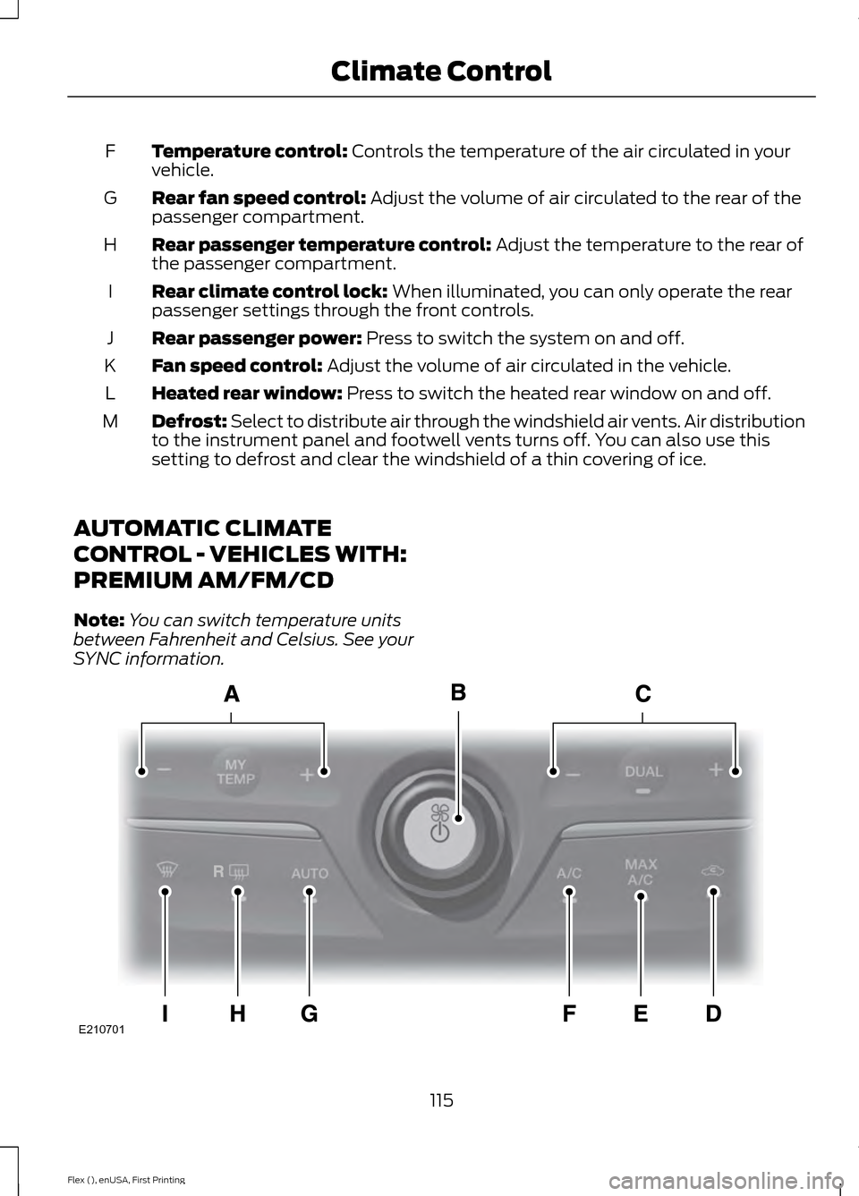 FORD FLEX 2016 1.G Owners Manual Temperature control: Controls the temperature of the air circulated in your
vehicle.
F
Rear fan speed control:
 Adjust the volume of air circulated to the rear of the
passenger compartment.
G
Rear pas